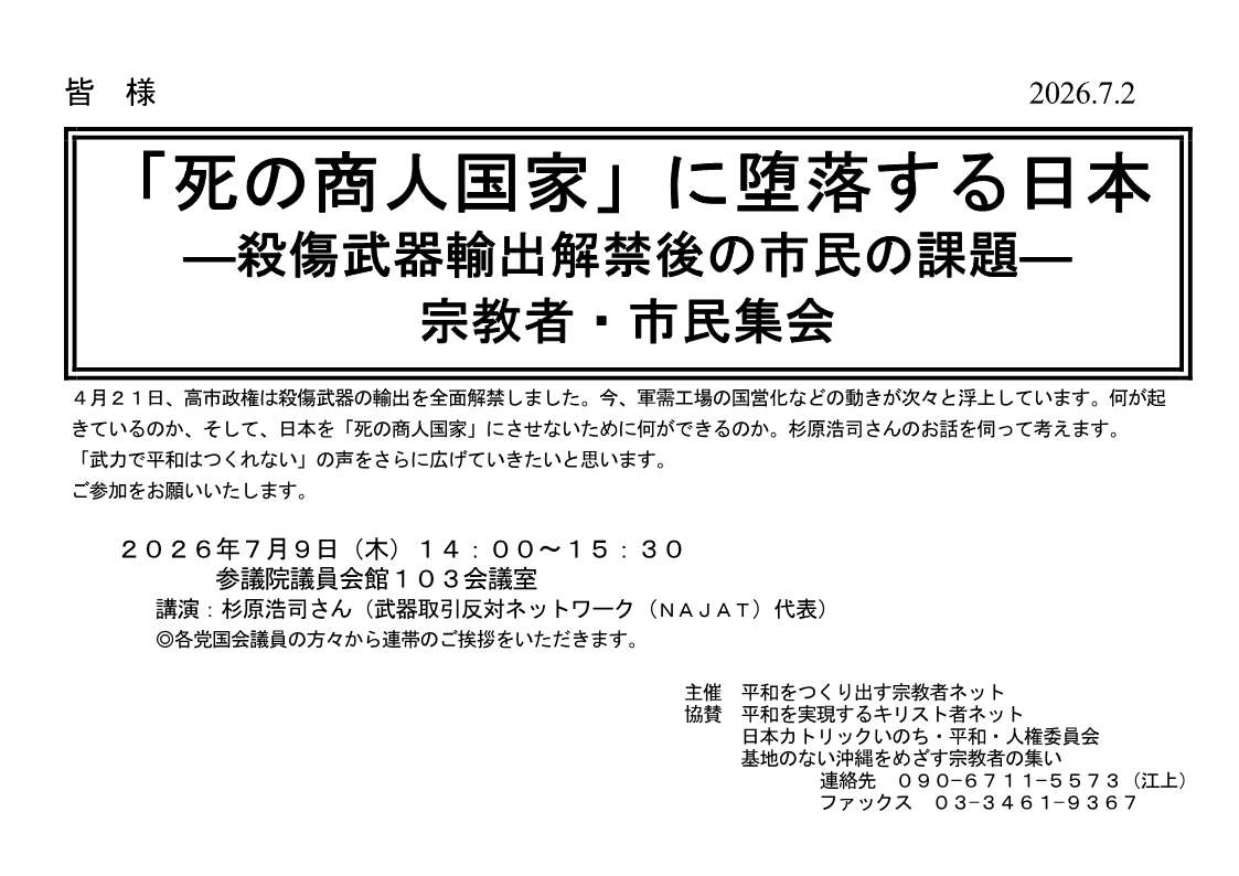 [集会案内] ◎ 7/9(木) 14：00～15：30・「死の商人国家」に堕落する日本
 - 殺傷武器輸出解禁後の市民の課題 - 宗教者・市民集会 於：参議院議員会館 １０３会議室 ・講演：杉原浩司さん（武器取引反対ネットワーク（NAJAT）代表）・呼びかけ：平和をつくり出す宗教者ネット　詳細⇒クリック